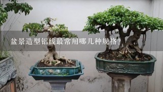 盆景造型铝线最常用哪几种规格？