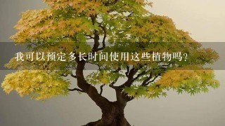 我可以预定多长时间使用这些植物吗？