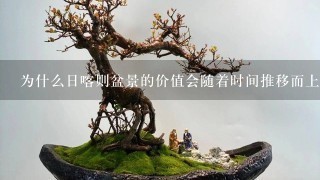 为什么日喀则盆景的价值会随着时间推移而上涨？